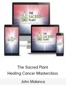 John Malanca - The Sacred Plant - Healing Cancer Masterclass