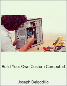 Joseph Delgadillo – Build Your Own Custom Computer!