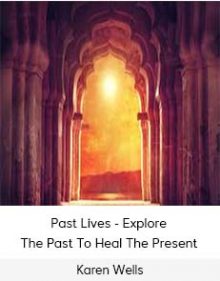 Karen Wells - Past Lives - Explore The Past To Heal The Present