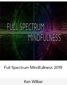 Ken Wilber - Full Spectrum Mindfullness 2019