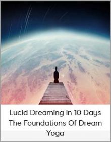 Lucid Dreaming In 10 Days – The Foundations Of Dream Yoga