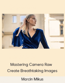 Marcin Mikus – Mastering Camera Raw – Create Breathtaking Images