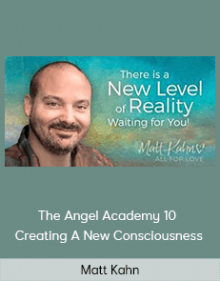 Matt Kahn - The Angel Academy 10 - Creating A New Consciousness