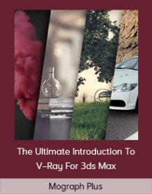 Mograph Plus – The Ultimate Introduction To V–Ray For 3ds Max