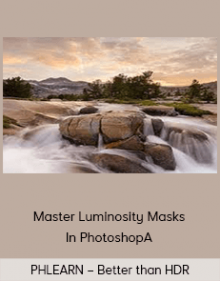 PHLEARN – Better than HDR – Master Luminosity Masks In Photoshop