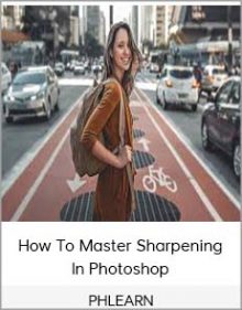 PHLEARN – How To Master Sharpening In Photoshop