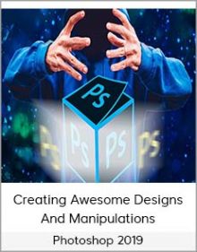 Photoshop 2019 – Creating Awesome Designs And Manipulations