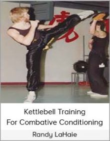 Randy LaHaie – Kettlebell Training For Combative Conditioning