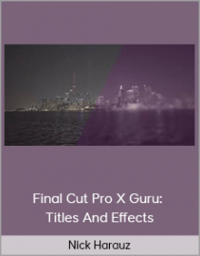 Nick Harauz – Final Cut Pro X Guru: Titles And Effects