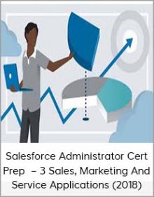 Salesforce Administrator Cert Prep – 3 Sales, Marketing And Service Applications (2018)