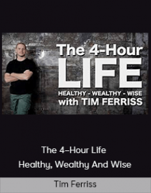 Tim Ferriss – The 4–Hour Life – Healthy, Wealthy And Wise