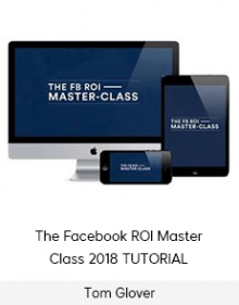 Tom Glover – The Facebook ROI Master–Class 2018 TUTORiAL