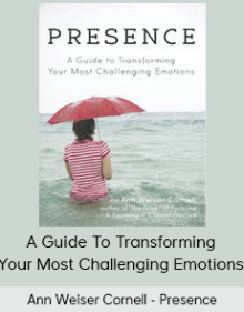 Ann Weiser Cornell - Presence - A Guide To Transforming Your Most Challenging Emotions