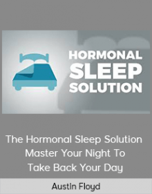 Austin Floyd - The Hormonal Sleep Solution - Master Your Night To Take Back Your Day