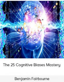 Benjamin Fairbourne – The 25 Cognitive Biases Mastery