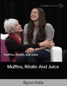 Byron Katie - Muffins, Ritalin And Juice