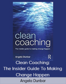 Angela Dunbar - Clean Coaching: The Insider Guide To Making Change Happen