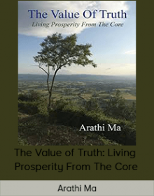 Arathi Ma - The Value Of Truth: Living Prosperity From The Core