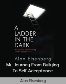 Alan Eisenberg - A Ladder In The Dark - My Journey From Bullying To Self-Acceptance