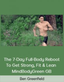 Ben Greenfield - The 7-Day Full-Body Reboot To Get Strong Fit & Lean - MindBodyGreen GB