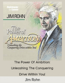 Jim Rohn - The Power Of Ambition: Unleashing The Conquering Drive Within You!