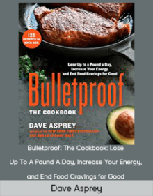 Dave Asprey - Bulletproof: The Cookbook: Lose Up To A Pound A Day Increase Your Energy and End Food Cravings for Good