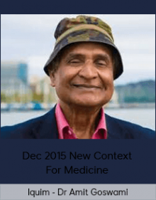 Iquim - Dr Amit Goswami - Dec 2015 New Context For Medicine