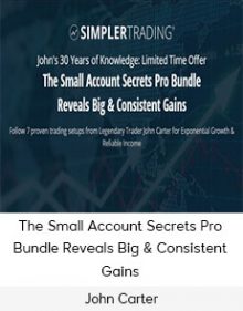 John Carter - The Small Account Secrets Pro Bundle Reveals Big & Consistent Gains