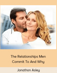 Jonathon Asley - The Relationships Men Commit To And Why