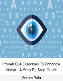 Sriram Balu - Proven Eye Exercises To Enhance Vision - A Step By Step Guide