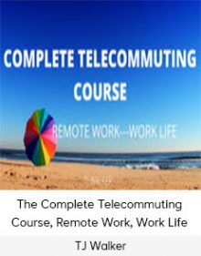 TJ Walker – The Complete Telecommuting Course, Remote Work, Work Life