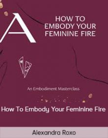 Alexandra Roxo - How To Embody Your Feminine Fire