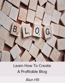 Alun Hill - Learn How To Create A Profitable Blog