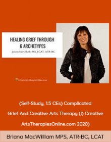 Briana MacWilliam MPS, ATR-BC, LCAT - (Self-Study, 1.5 CEs) Complicated Grief And Creative Arts Therapy (I) (CreativeArtsTherapiesOnline.com 2020)