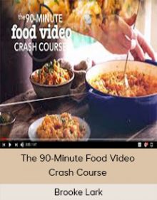 Brooke Lark - The 90-Minute Food Video Crash Course