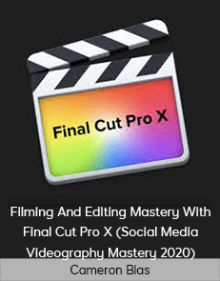 Cameron Blas - Filming And Editing Mastery With Final Cut Pro X (Social Media Videography Mastery 2020)