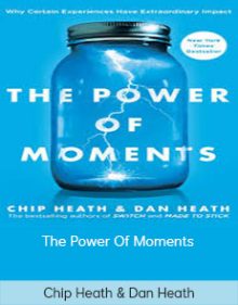 Chip Heath & Dan Heath - The Power Of Moments