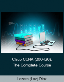 Lazaro (Laz) Diaz - Cisco CCNA (200-120): The Complete Course