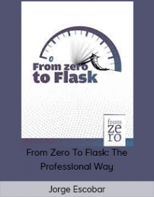 Jorge Escobar - From Zero To Flask: The Professional Way