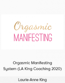 Laurie-Anne King - Orgasmic Manifesting System (LA King Coaching 2020)