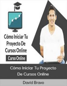 David Bravo - Cómo Iniciar Tu Proyecto De Cursos Online