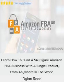 Dylan Reed - Learn How To Build A Six-Figure Amazon FBA Business With A Single Product, From Anywhere In The World