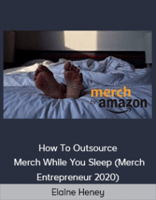 Elaine Heney - How To Outsource - Merch While You Sleep (Merch Entrepreneur 2020)