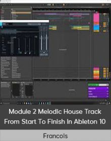 Francois - Module 2 Melodic House Track From Start To Finish In Ableton 10