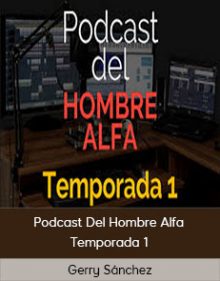 Gerry Sánchez - Podcast Del Hombre Alfa Temporada 1