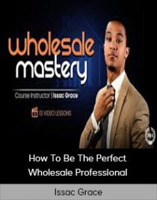 Issac Grace - How To Be The Perfect Wholesale Professional