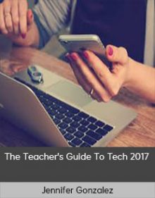 Jennifer Gonzalez - The Teacher's Guide To Tech 2017