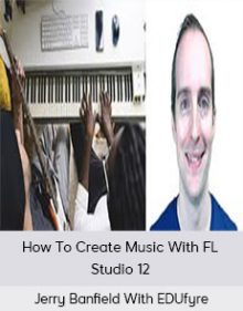 Jerry Banfield With EDUfyre - How To Create Music With FL Studio 12