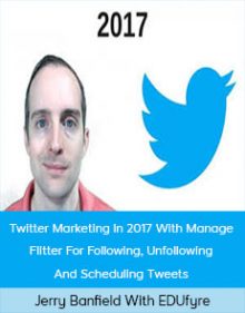 Jerry Banfield With EDUfyre - Twitter Marketing In 2017 With Manage Flitter For Following, Unfollowing And Scheduling Tweets