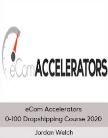 Jordan Welch - eCom Accelerators 0-100 Dropshipping Course 2020